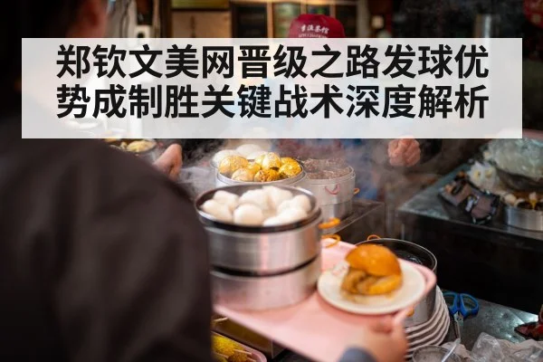 郑钦文美网晋级之路发球优势成制胜关键战术深度解析