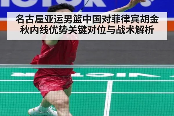 名古屋亚运男篮中国对菲律宾胡金秋内线优势关键对位与战术解析